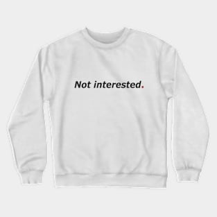 Not interested Crewneck Sweatshirt